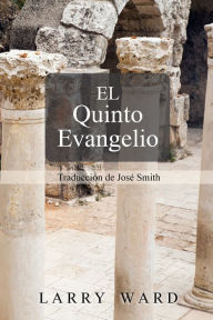 Title: El Quinto Evangel: Traduccion de Jose Smith, Author: Larry Ward