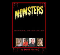 Title: MOMSTERS Mothers Who Kill Their Children, Author: David Pietras