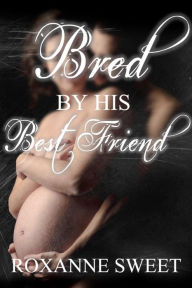 Title: Bred By His Best Friend, Author: Roxanne Sweet