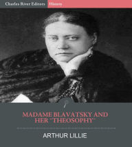 Title: Madame Blavatsky and Her “Theosophy”, Author: Arhur Lillie