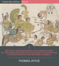 Title: Mexican Archaeology: An Introduction to the Archaeology of the Mexican and Mayan, Author: Thomas Joyce