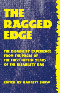Title: The Ragged Edge: The Disability Experience from the Pages of the First Fifteen Years of The Disability Rag, Author: Barrett Shaw
