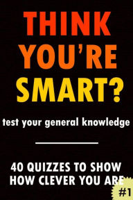 Title: Think You're Smart? #1 (THINK YOU'RE SMART? Quiz Books, #1), Author: Clic Books