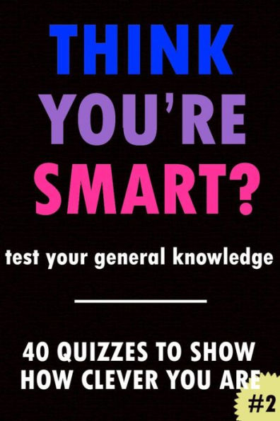 Think You're Smart? #2 (THINK YOU'RE SMART? Quiz Books, #2)