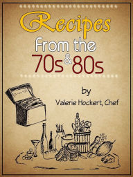 Title: Recipes from the 70s and 80s, Author: Valerie Hockert