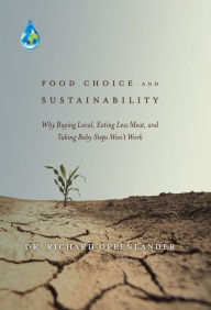 Title: Food Choice and Sustainability: Why Buying Local, Eating Less Meat, and Taking Baby Steps Won't Work, Author: Dr. Richard Oppenlander