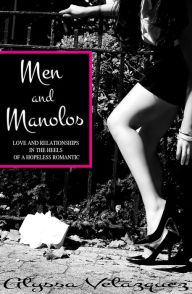 Title: Men And Manolos: Love and Relationships In The Heels Of A Hopeless Romantic, Author: Alyssa Velazquez