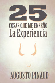 Title: 25 Cosas que me Enseño la Experiencia, Author: Augusto Pinaud