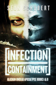 Title: Infection and Containment: Alaskan Undead Apocalypse Books 1 and 2, Author: Sean Schubert