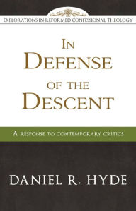 Title: In Defense of the Descent: A Response to Contemporary Critics, Author: Daniel Hyde