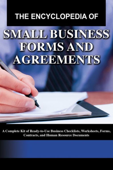 The Encyclopedia of Small Business Forms and Agreements: A Complete Kit of Ready-to-Use Business Checklists, Worksheets, Forms, Contracts, and Human Resource Documents