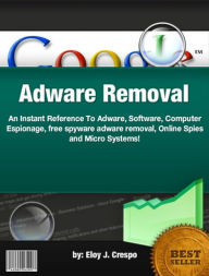 Title: Adware Removal Tips- A Straight Forward Guide ToAdware, Software, Computer Espionage, free spyware adware removal, Online Spies and Micro Systems!, Author: Elroy J. Crespo
