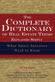 Title: The Complete Dictionary of Real Estate Terms Explained Simply: What Smart Investors Need to Know, Author: Jeff Haden