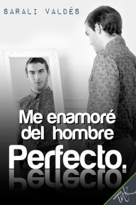 Title: Me enamore del hombre perfecto, Author: Sarali Valdes