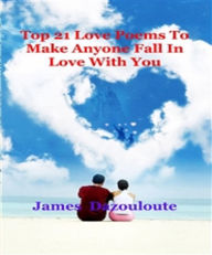 Title: Top 21 Love Poems To Make Anyone Fall In Love With You, Author: Dr James Dazouloute