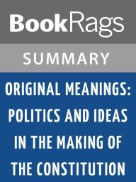 Title: Original Meanings: Politics and Ideas in the Making of the Constitution by Jack N. Rakove l Summary & Study Guide, Author: Elizabeth Smith