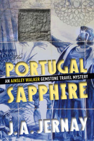 Title: The Portugal Sapphire (An Ainsley Walker Gemstone Travel Mystery), Author: J.A. Jernay