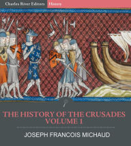 Title: The History of the Crusades Volume 1, Author: Joseph Francois Michaud