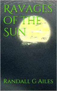 Title: Ravages of the Sun, Author: Randall G Ailes