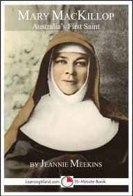 Title: Mary MacKillop: Australia's First Saint, Author: Jeannie Meekins
