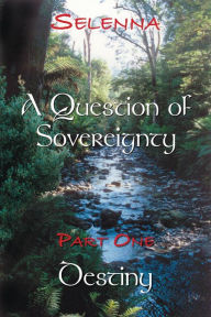 Title: Part 1 - Destiny (A Question of Sovereignty, #1), Author: Selenna