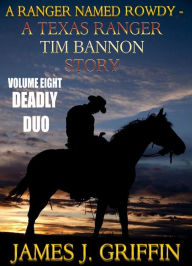 Title: A Ranger Named Rowdy - A Texas Ranger Tim Bannon Story - Volume 8 - Deadly Duo, Author: James J. Griffin