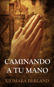 Title: Caminando a Tu Mano, Author: Xiomara Berland