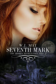 Title: Seventh Mark - Part 2 (Hidden Secrets Saga, #2), Author: W.J. May