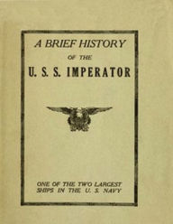 Title: A Brief History of the U. S. S. Imperator, one of the two Largest Ships in the U. S. Navy (Illustrated), Author: Anonymous