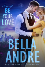 Title: It Must Be Your Love: Seattle Sullivans 2 (Contemporary Romance), Author: Bella Andre