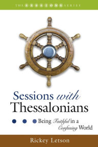 Title: Sessions with Thessalonians: Being Faithful in a Confusing World, Author: Rickey Letson