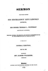 Title: A Sermon Delivered before His Excellency Levi Lincoln, Governor, His Honor (Illustrated), Author: James Walker