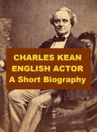 Title: Charles Kean, English Actor - A Short Biography, Author: John Knight