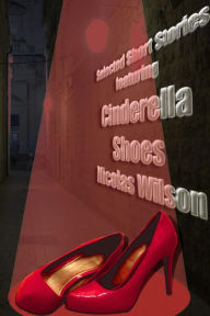 Title: Selected Short Stories Featuring Cinderella Shoes, Author: Nicolas Wilson