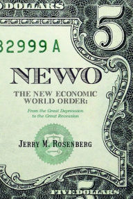 Title: Newo: The New Economic World Order: From the Great Depression to the Great Recession, Author: Jerry M. Rosenberg