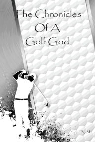 Title: The Chronicles Of A Golf God, Author: Brooks J Masters