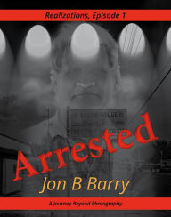 Title: Arrested, Author: Jon B Barry