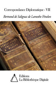 Title: Correspondance Diplomatique - VII, Author: Bertrand de Salignac de Lamothe Fénelon