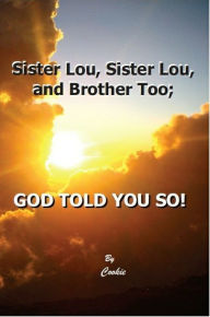 Title: Sister Lou, Sister Lou, and Brother Too; GOD TOLD YOU SO!, Author: Cookie