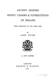 Title: Ancient Legends, Mystic Charms & Superstitions of Ireland: With Sketches of the Irish Past, Author: Lady Wilde