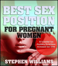 Title: Best Sex Position For Pregnant Women: 10 Essential Sex Positions To Achieve Increased Sex Drive, Author: Stephen Williams