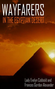 Title: Wayfarers in the Egyptian Desert (Abridged, Expanded, Annotated), Author: Frances Gordon Alexander