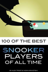 Title: 100 of the Best Snooker Players of All Time, Author: Alex Trostanetskiy