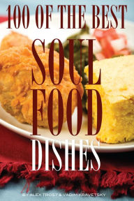 Title: 100 of the Best Soul Food Dishes, Author: Alex Trostanetskiy