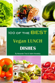 Title: 100 of the Best Vegan Lunch Dishes, Author: Alex Trostanetskiy