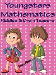 Title: Youngsters Mathematics Riddles And Brain Teasers, Author: James Harris