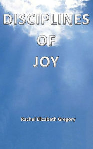 Title: Disciplines of Joy, Author: Rachel Elizabeth Gregory