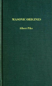 Title: Masonic Origines, Author: Albert Pike