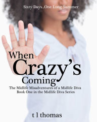 Title: When Crazy's Coming, The Midlife Misadventures of a Midlife Diva, Author: T L Thomas