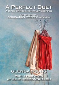 Title: A Perfect Duet. A Diary of Roy and Hayley Cropper. An Unofficial Coronation Street Companion., Author: Glenda Young